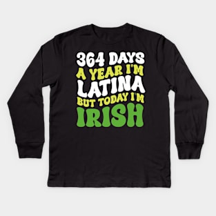 364 Days A Year I'm Latina But Today I'm Irish St Patricks Kids Long Sleeve T-Shirt